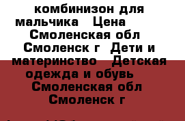 комбинизон для мальчика › Цена ­ 500 - Смоленская обл., Смоленск г. Дети и материнство » Детская одежда и обувь   . Смоленская обл.,Смоленск г.